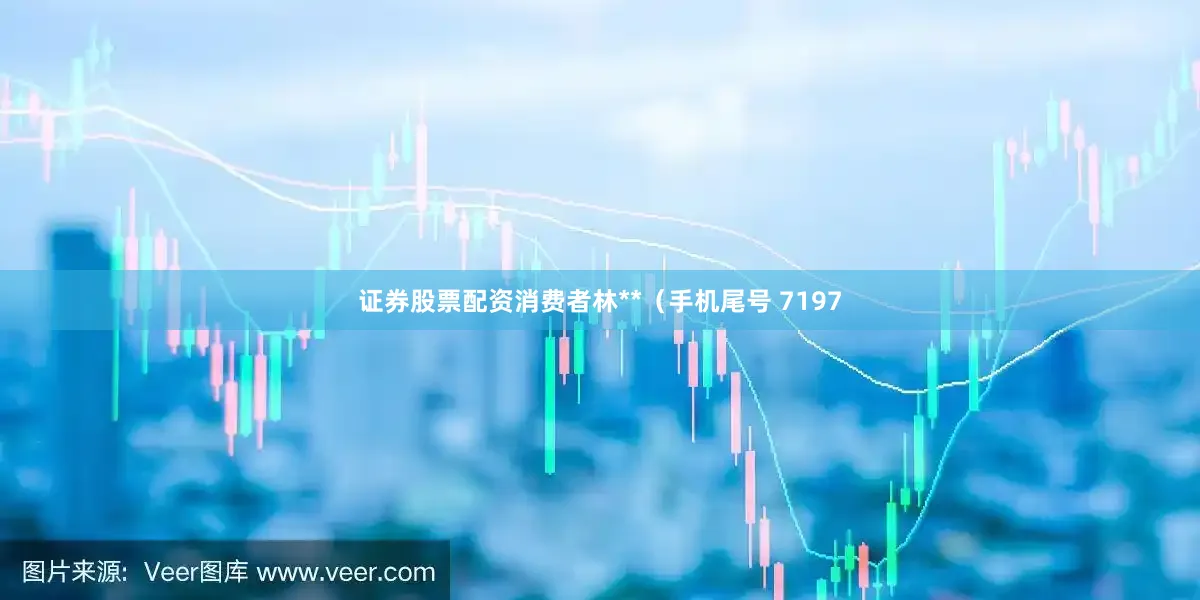 证券股票配资消费者林**（手机尾号 7197