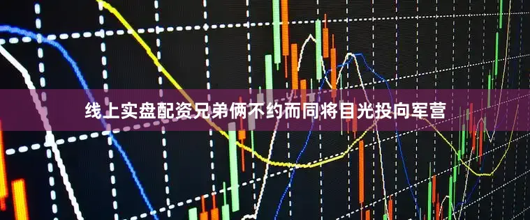线上实盘配资兄弟俩不约而同将目光投向军营